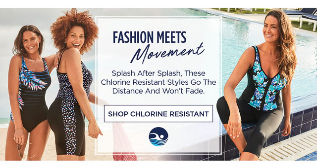 FASHION MEETS Mo Chlorine Resistant Styles Go The Distance And Won't Fade. SHOP CHLORINE RESISTANT 