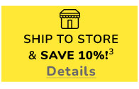 B SHIP TO STORE SAVE 10%!* Details 
