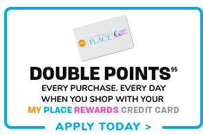 il ofN DOUBLE POINTS" EVERY PURCHASE. EVERY DAY WHEN YOU SHOP WITH YOUR MY PLACE REWARDS R APPLY TODAY 