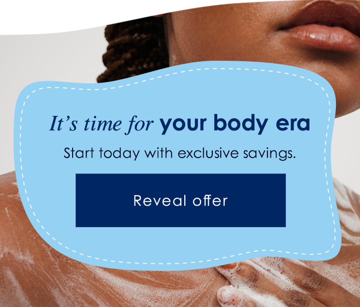 It’s time for your body era | Start today with exclusive savings. | Reveal offer