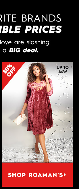 ITE BRANDS IBLE PRICES love are slashing a BIG deal. SHOP ROAMAN'S 