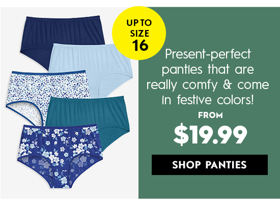 Present-perfect panties that are really comfy come AR CSIVN ool FROM $19.99 SHOP PANTIES 
