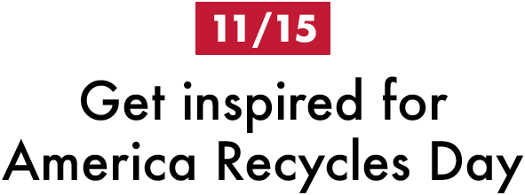 11/15 Get inspired for America Recycles Day