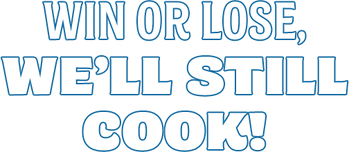 Win or lose, We'll still cook!