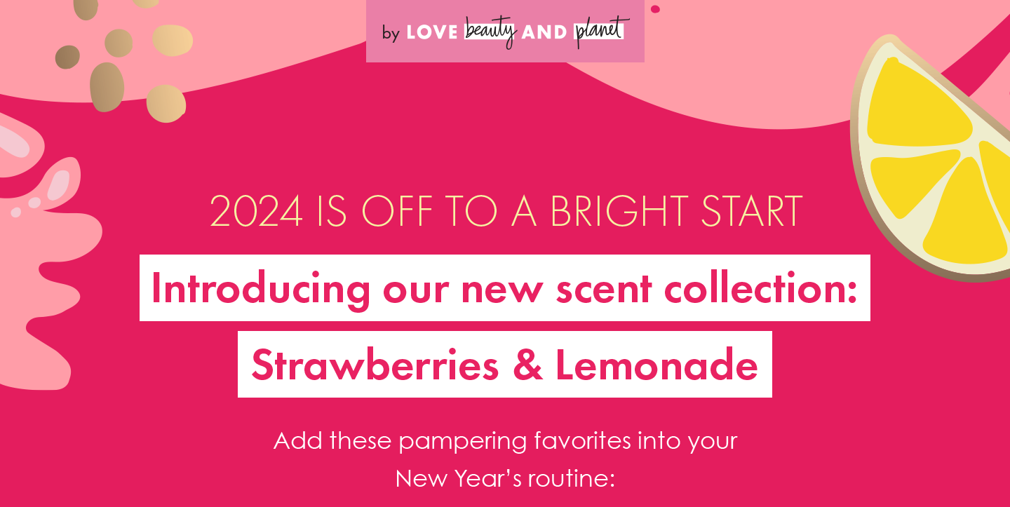 by LOVE beauty AND planet | 2024 is off to a bright start | Introducing our new scent collection:  Strawberries & Lemonade | Add these pampering favorites into your New Year's routine: