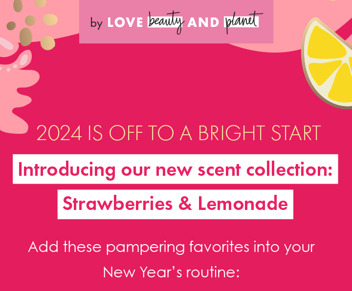 by LOVE beauty AND planet | 2024 is off to a bright start | Introducing our new scent collection:  Strawberries & Lemonade | Add these pampering favorites into your New Year's routine: