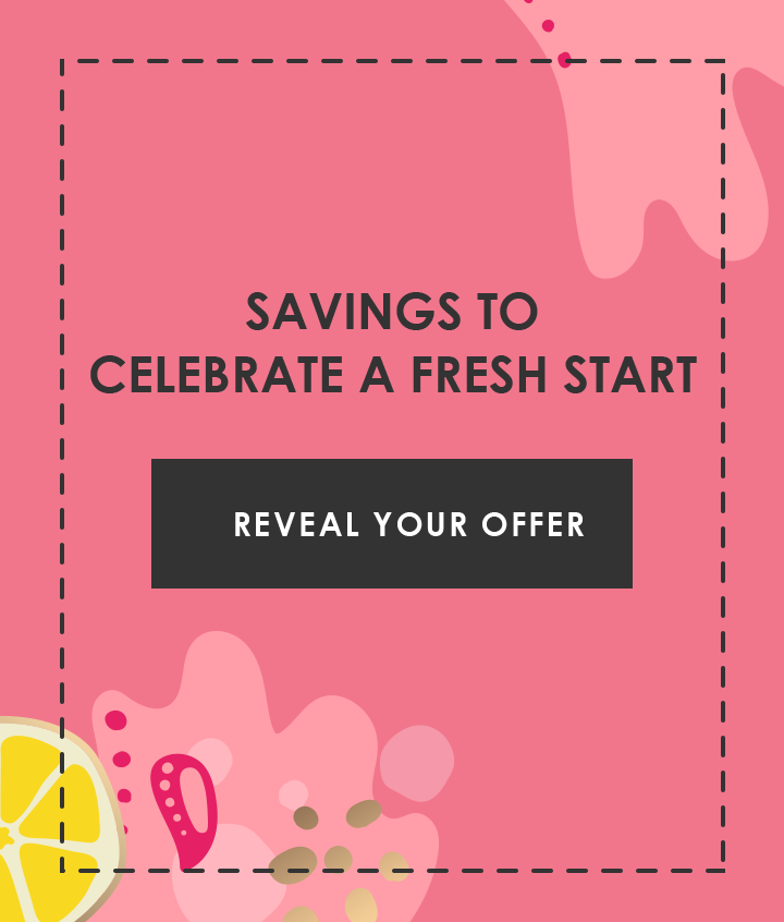 Savings to celebrate a fresh start | Reveal Your Offer