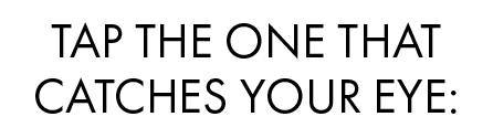 Tap the one that catches your eye: