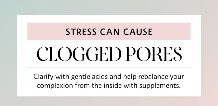 Stress Can Cause: Clogged Pores