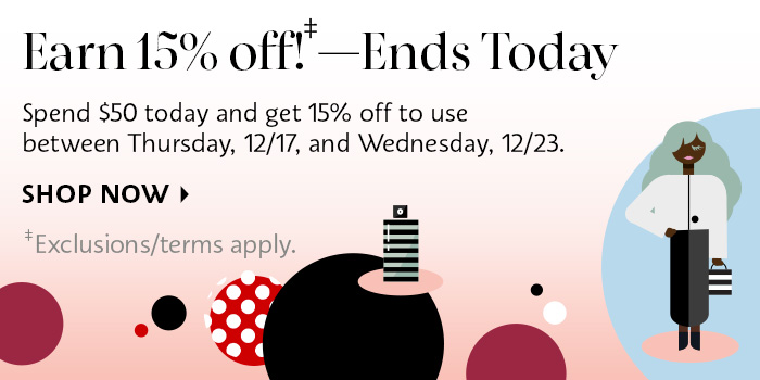 Earn 15% off!* - Ends Today