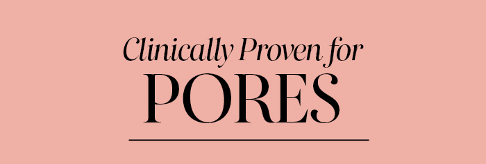Clinically Proven for Pores