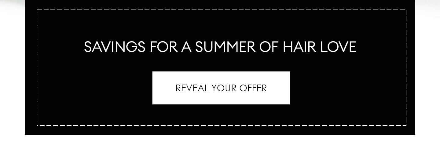 Savings for a summer of hair love | Reveal Your Offer