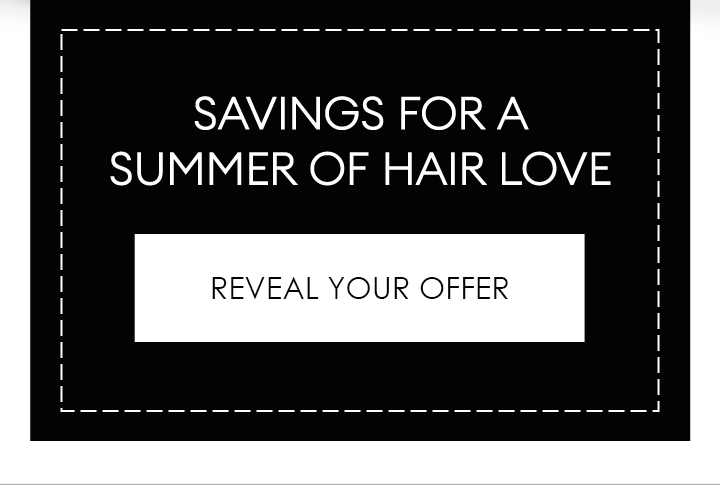 Savings for a summer of hair love | Reveal Your Offer