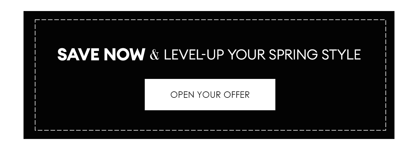 Save now & level-up your spring style | Open your offer