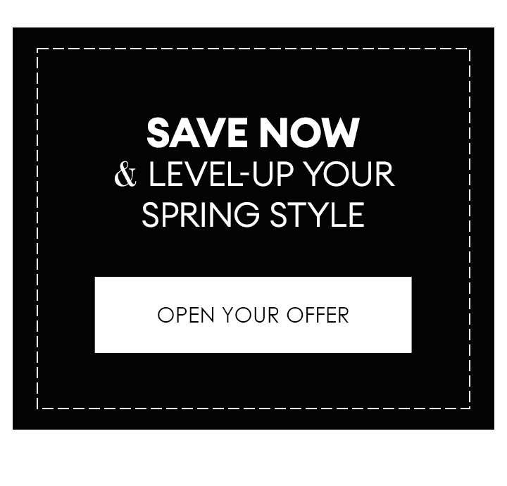 Save now & level-up your spring style | Open your offer