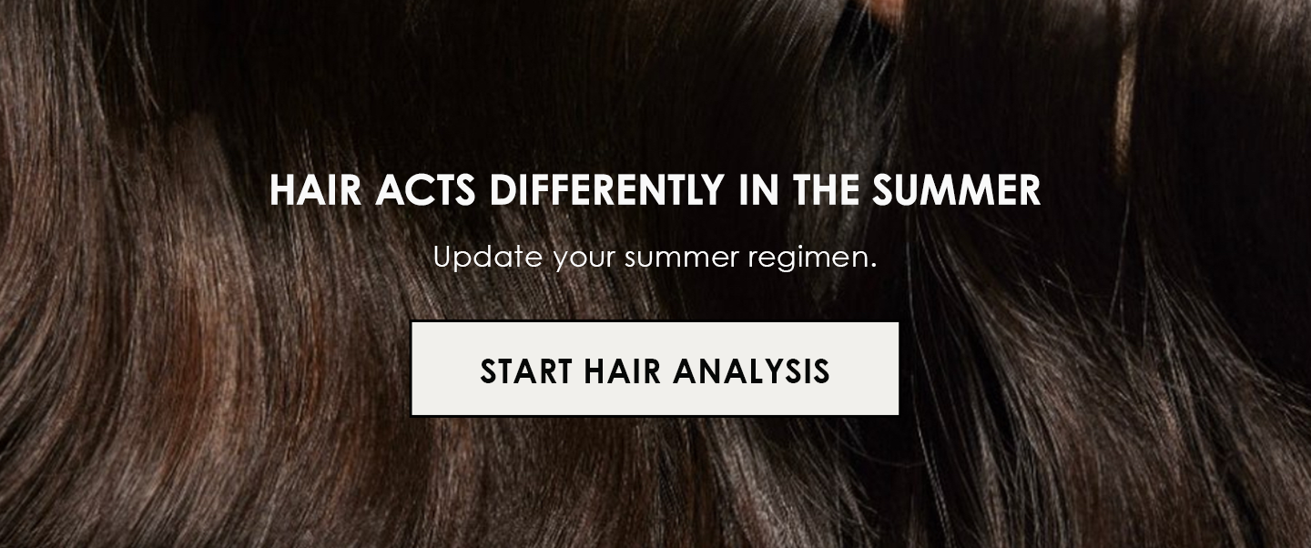 Hair acts differently in the summer | Update your summer regimen. | Start Hair Analysis