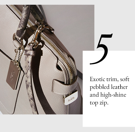 5 - Exotic trim, soft pebbled leather and high-shine top zip.