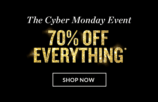 The Cyber Monday Event | 70% OFF EVERYTHING* | Shop Now
