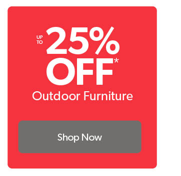 Up to 25 percent off outdoor furniture. Click to Shop Now.