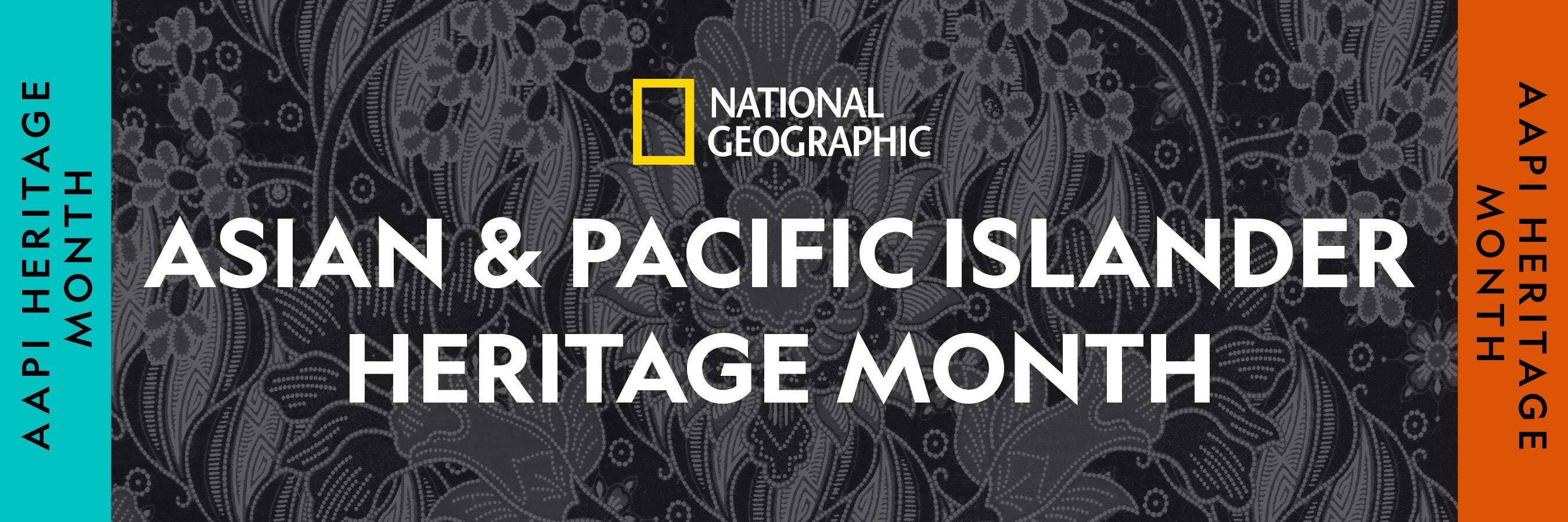 National Geographic celebrates Asian American & Pacific Islander Heritage Month