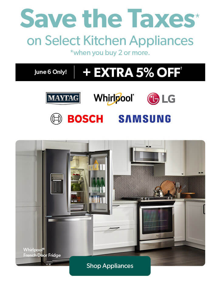 Save the Taxes on Select Kitchen Appliances. Plus an extra 5 percent off, June 6 only, conditions apply. Click to shop Mattresses.
