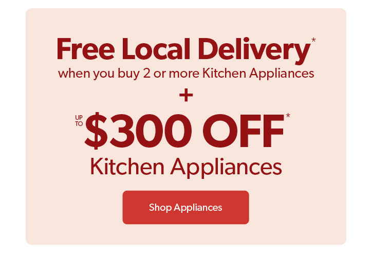 Free Local Delivery when you buy 2 or more Kitchen Appliances, plus up to 300 dollars OFF Kitchen Appliances. Click to shop now.