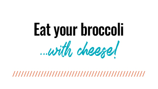 Eat your broccoli… with cheese!