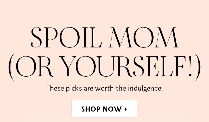 Spoil Mom (Or Yourself)