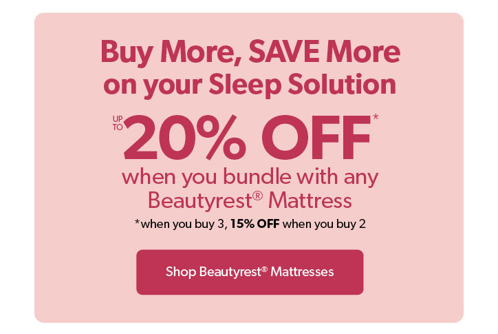 Buy More, SAVE More on your Sleep Solution. Up to 20 percent off when you bundle with any Beautyrest Mattress. Click to Shop Beautyrest Mattresses.