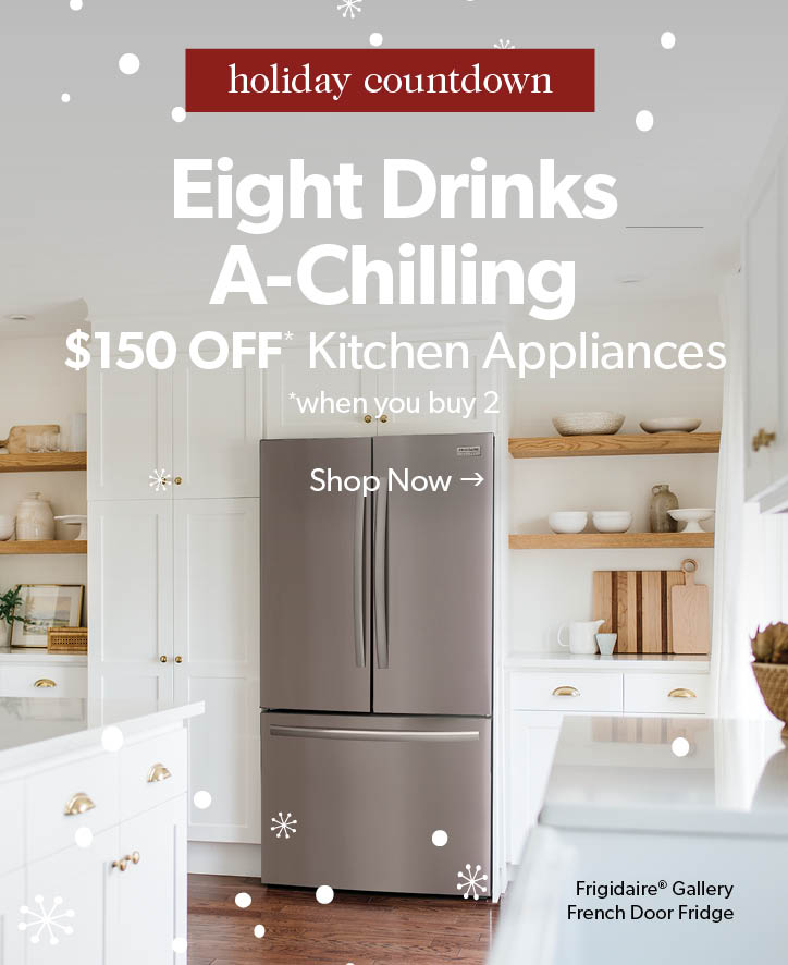 Eight Drinks A-Chilling. 150 dollars off  kitchen appliances when you buy 2 or more. Click to shop now.