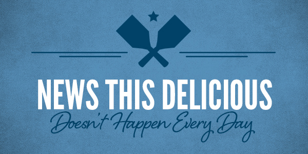 News this delicious doesn't happen every day.