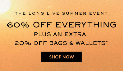 60% OFF EVERYTHING PLUS AN EXTRA 20% OFF BAGS & WALLETS* | SHOP NOW