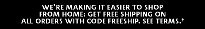 Get free shipping on all orders with code FREESHIP†