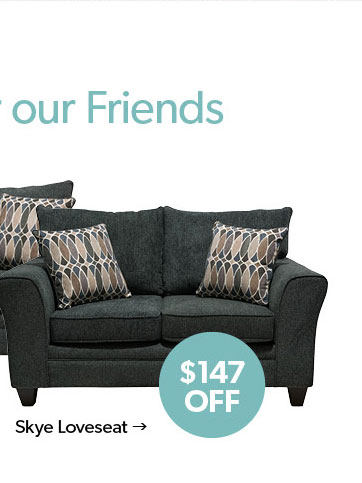 Features for our Friends. Skye Loveseat. 147 dollars off. Click to Shop Now.