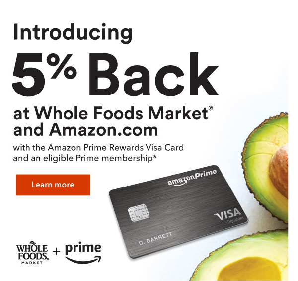 5% Back at Whole Foods Market and Amazon.com with an eligible Prime membership*