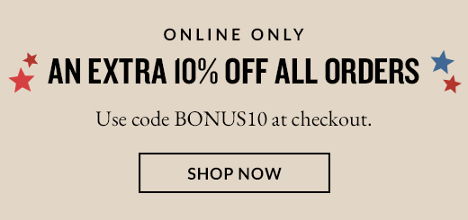 ONLINE ONLY | AN EXTRA 10% OFF ALL ORDERS | SHOP NOW