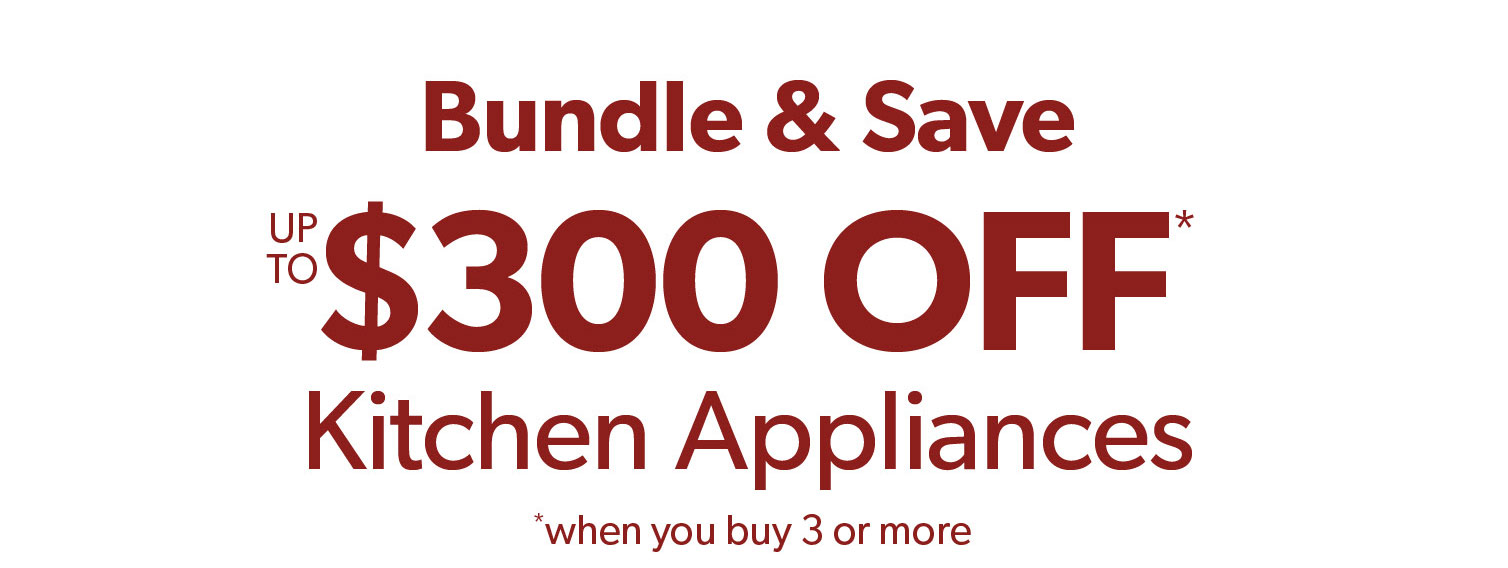 Bundle & Save. Up to 300 dollars off kitchen appliances, when you buy three or more. Plus 5 percent off all appliances, includes sale items. Click to shop appliances.