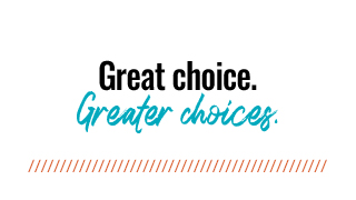 Great choice. Greater choices.