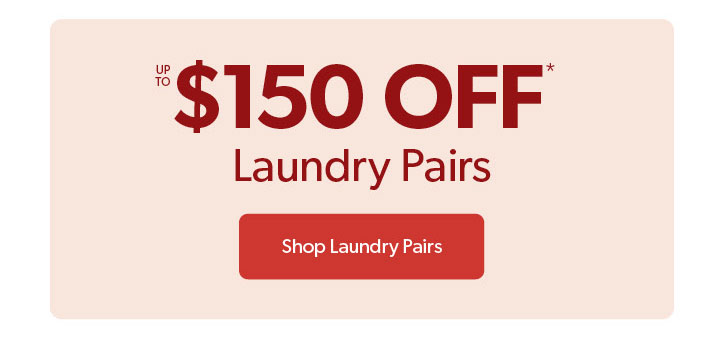 Up to 150 dollars off Laundry Pairs. Click to Shop Now.