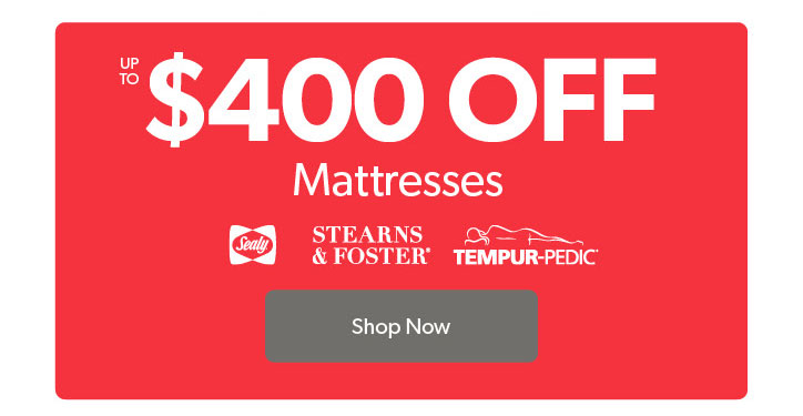 Up to 400 dollars off Mattresses. Sealy, Stearns and Foster and Tempur-Pedic. Click to Shop Now.