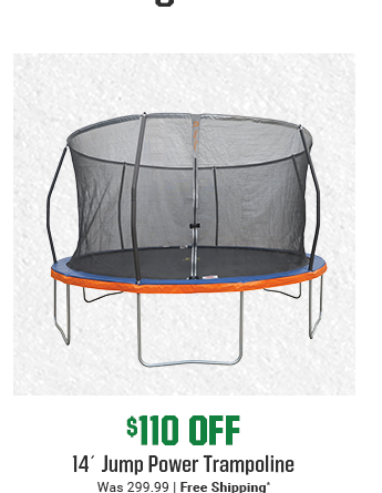 $110 OFF 14' JUMP POWER TRAMPOLINE | Was 299.99 | Free Shipping* | SHOP NOW