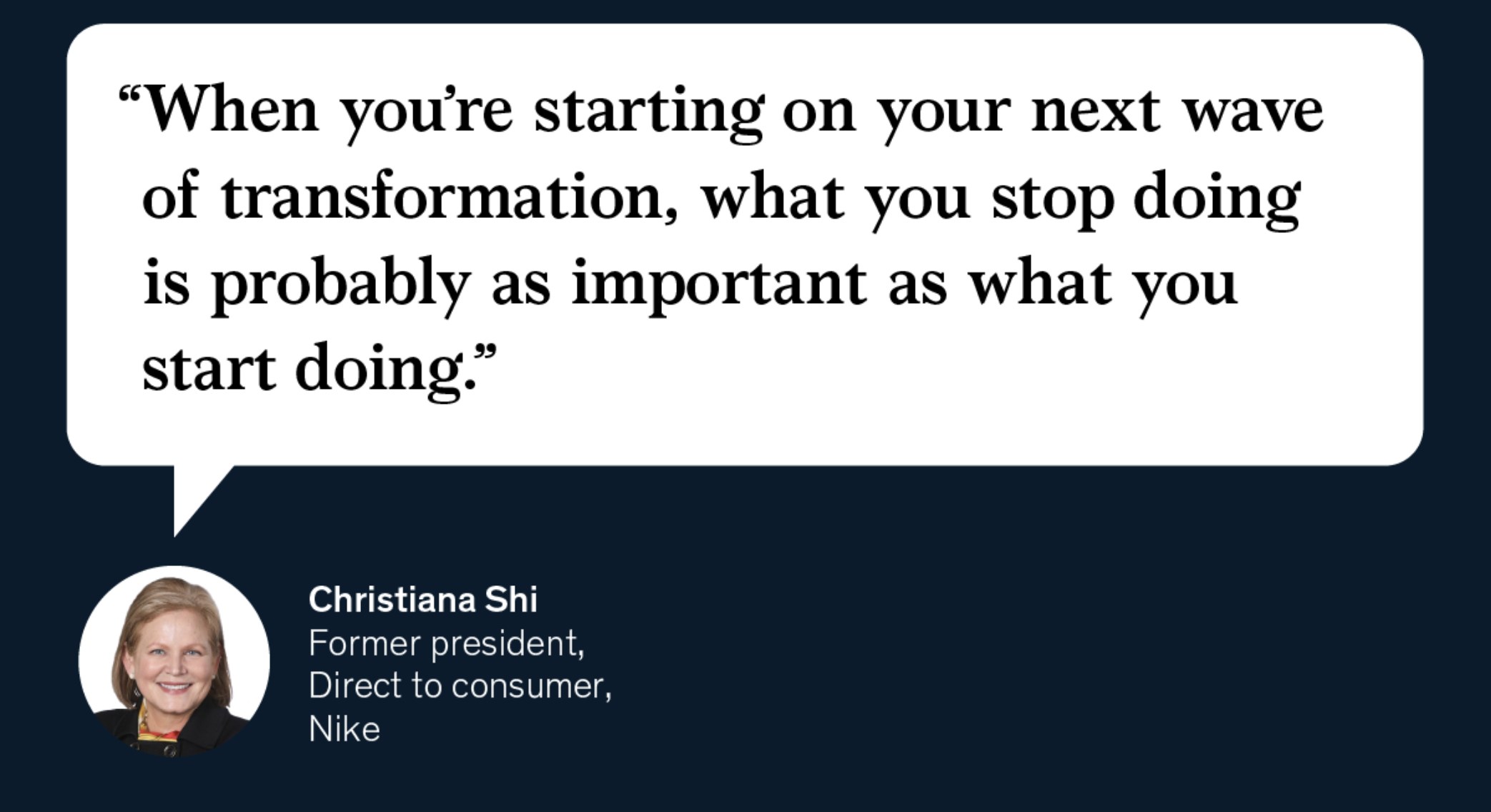  An image of a pull quote from Christiana Shi, former president of Nike’s direct-to-consumer division. Click through to learn more. End of image description. 