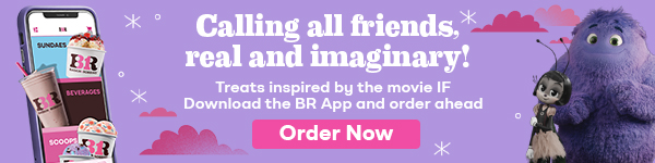 What IF? Characters and BR App "Calling all friends, real and imaginary!" "Treats inspired by the movie IF. Download the BR App and order ahead"