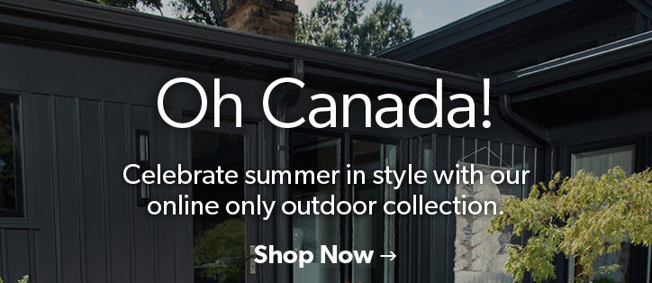 Oh Canada! Celebrate summer in style with our online only outdoor collection.  Click to shop Outdoor.