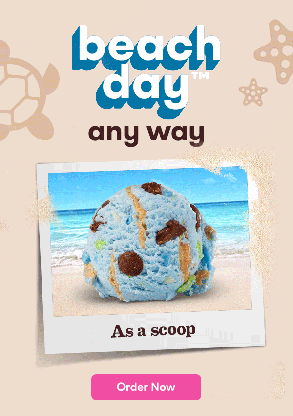  "Beach Day™ any way" Order Now; with gif cycling through Beach Day™ as a Shake, Scoop, in a cone, and Sundae.