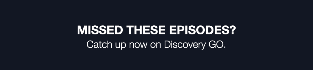 MISSED THESE EPISODES? Catch up on Discovery GO.