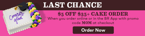 "Last Chance!" "$5 Off $35 Cake Order when you order online or in the BR App with promo code MOM at checkout " with image of Elegant Grad Cake