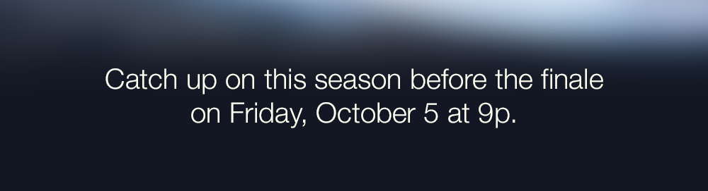Catch up on this season before the finale on Friday, October 5 at 9p.