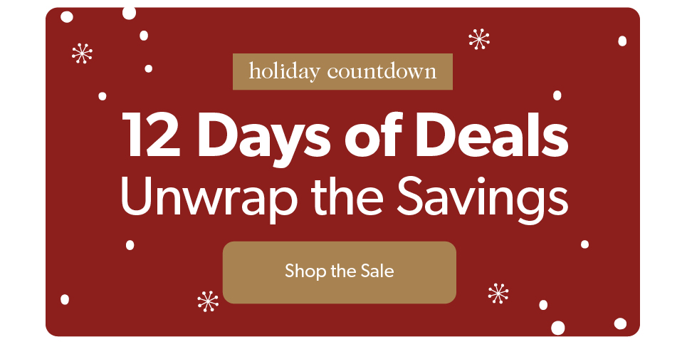 holiday countdown. 12 Days of deals. unwrap the savings. Click to shop the sale.