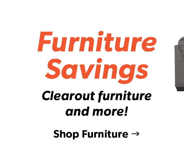 Furniture Savings. Clearout furniture and more!. Click to Shop Furniture.